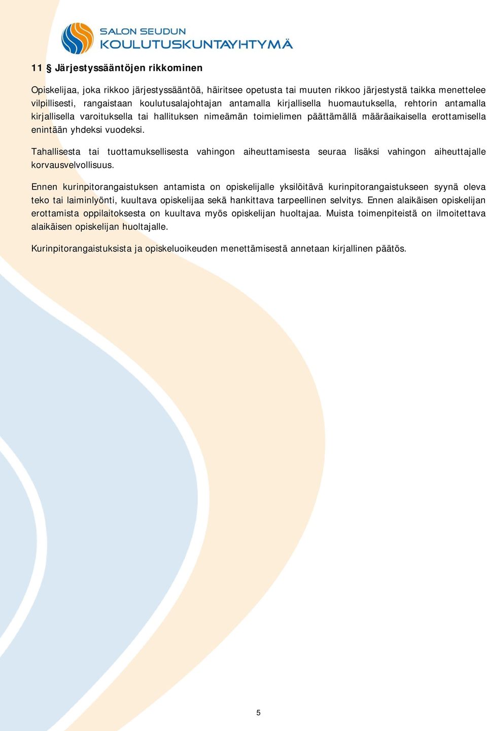 Tahallisesta tai tuottamuksellisesta vahingon aiheuttamisesta seuraa lisäksi vahingon aiheuttajalle korvausvelvollisuus.