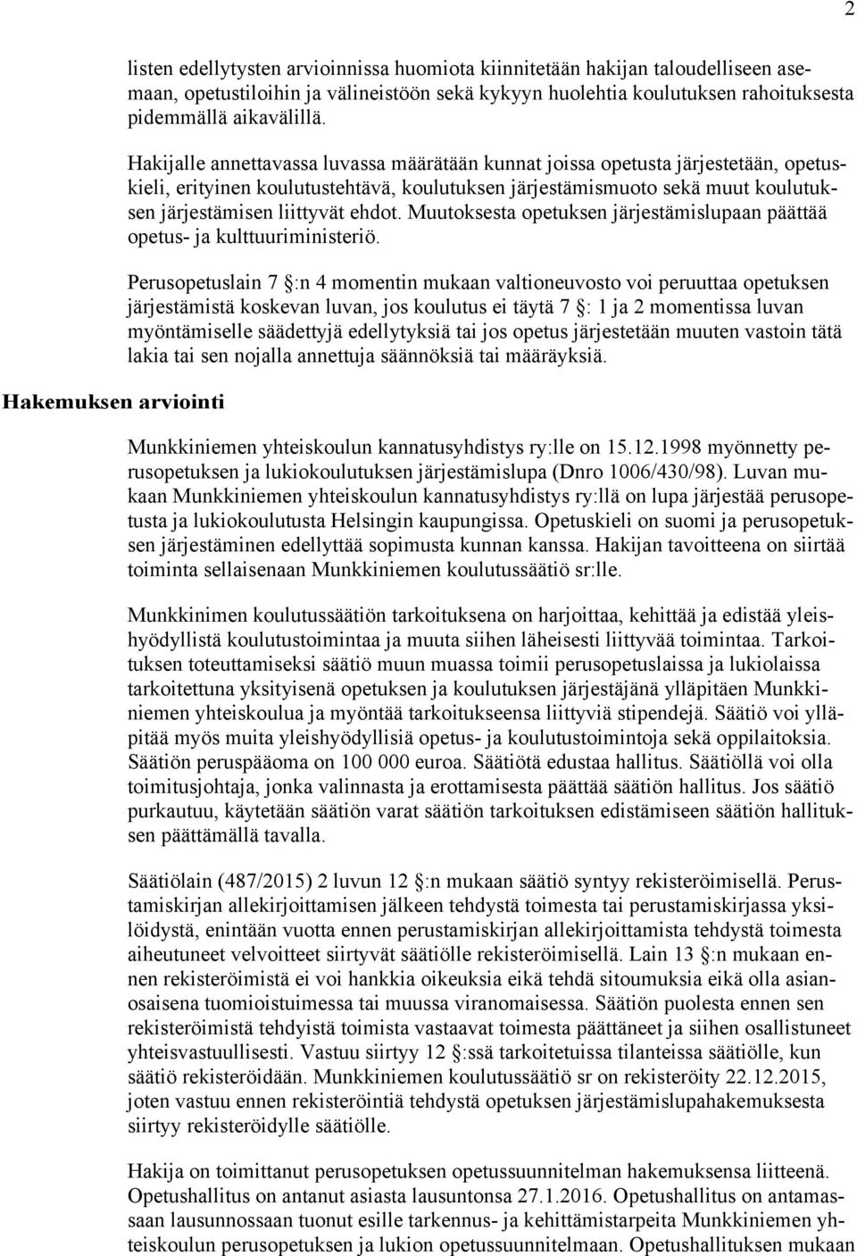 Hakijalle annettavassa luvassa määrätään kunnat joissa opetusta järjestetään, opetuskieli, erityinen koulutustehtävä, koulutuksen järjestämismuoto sekä muut koulutuksen järjestämisen liittyvät ehdot.