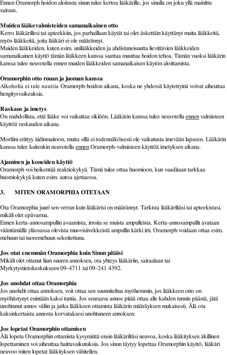 Muiden lääkkeiden, kuten esim. unilääkkeiden ja ahdistuneisuutta lievittävien lääkkeiden samanaikainen käyttö tämän lääkkeen kanssa saattaa muuttaa hoidon tehoa.