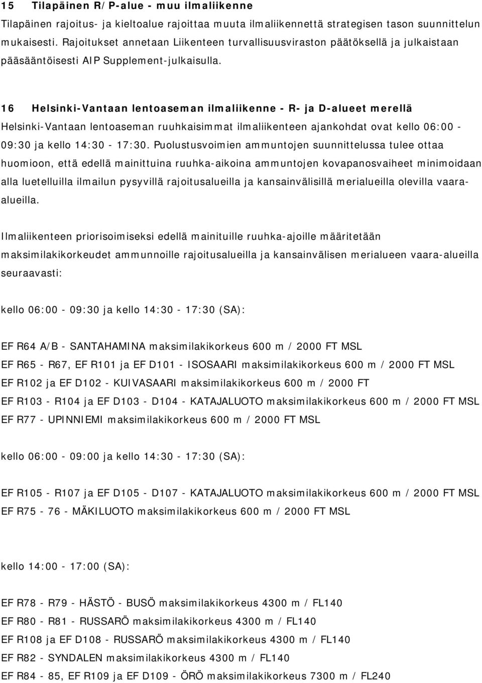 16 Helsinki-Vantaan lentoaseman ilmaliikenne - R- ja D-alueet merellä Helsinki-Vantaan lentoaseman ruuhkaisimmat ilmaliikenteen ajankohdat ovat kello 06:00-09:30 ja kello 14:30-17:30.