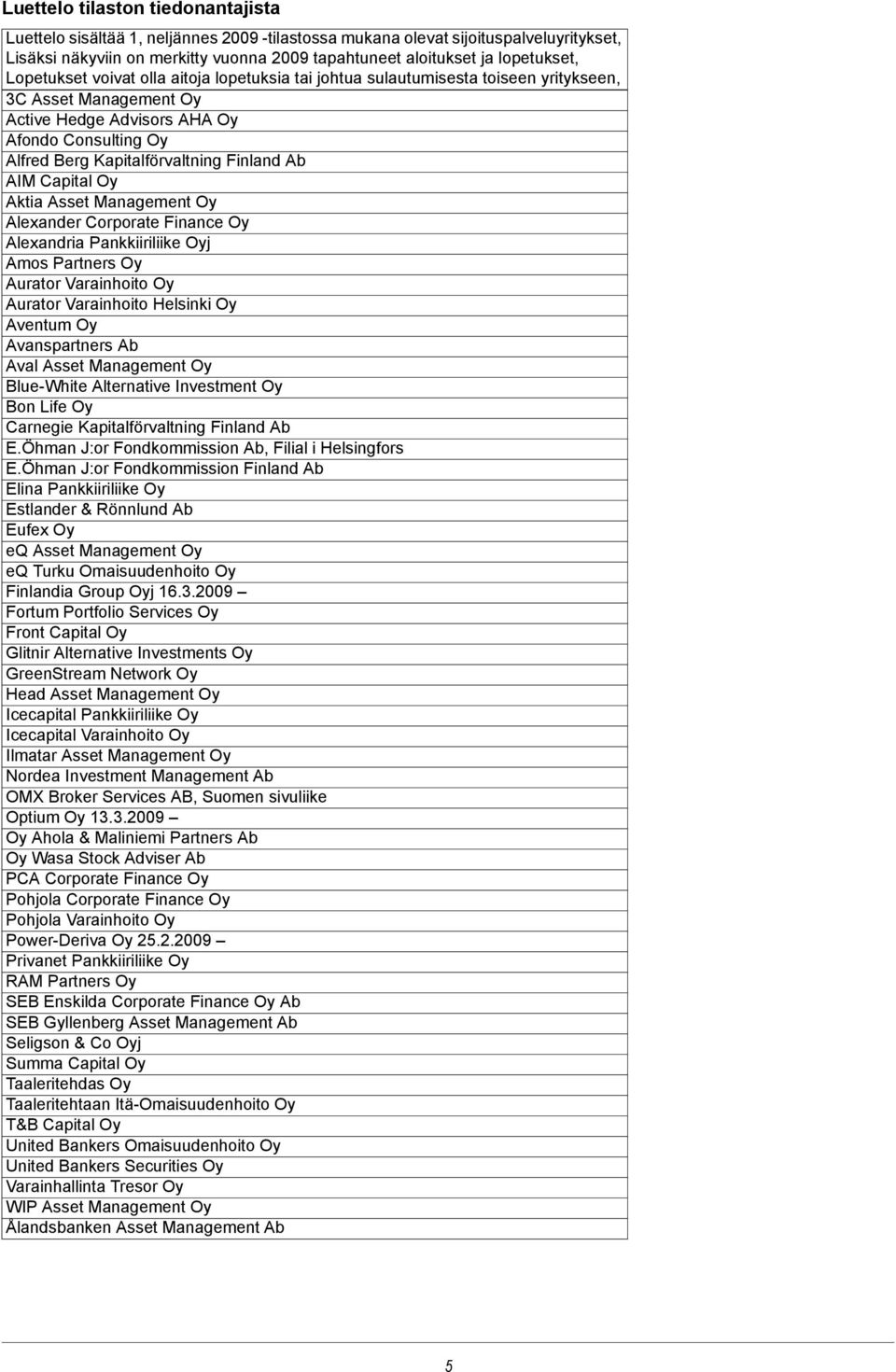 Kapitalförvaltning Finland Ab AIM Capital Oy Aktia Asset Management Oy Alexander Corporate Finance Oy Alexandria Pankkiiriliike Oyj Amos Partners Oy Aurator Varainhoito Oy Aurator Varainhoito