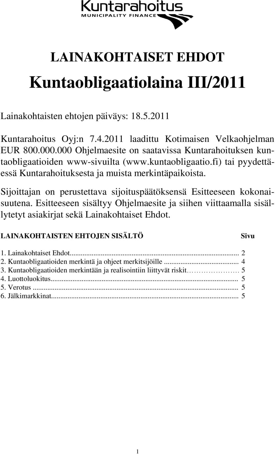 Sijoittajan on perustettava sijoituspäätöksensä Esitteeseen kokonaisuutena. Esitteeseen sisältyy Ohjelmaesite ja siihen viittaamalla sisällytetyt asiakirjat sekä Lainakohtaiset Ehdot.