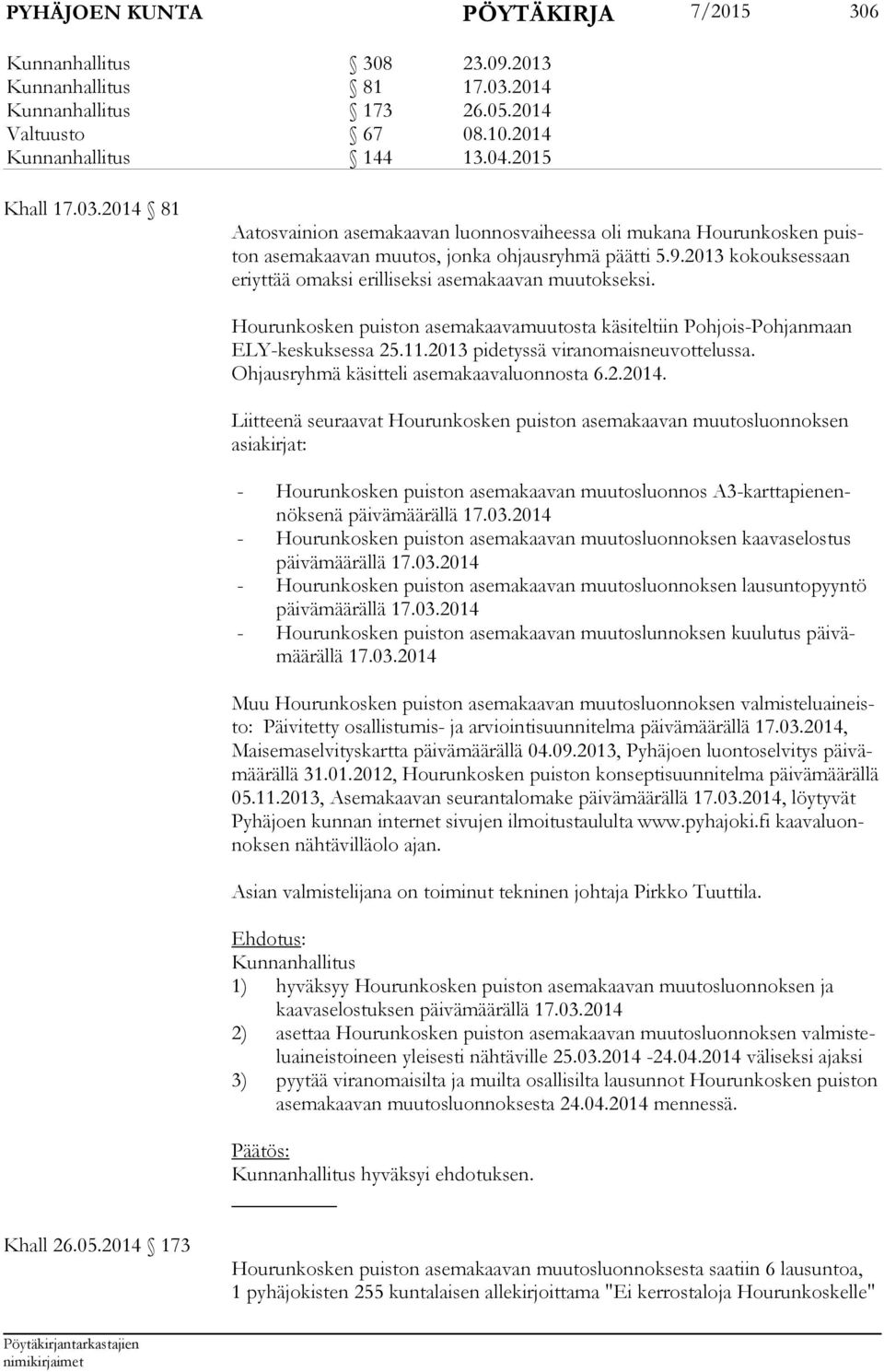 2014 81 Aatosvainion asemakaavan luonnosvaiheessa oli mukana Hourunkosken puiston ase ma kaa van muutos, jonka ohjausryhmä päätti 5.9.