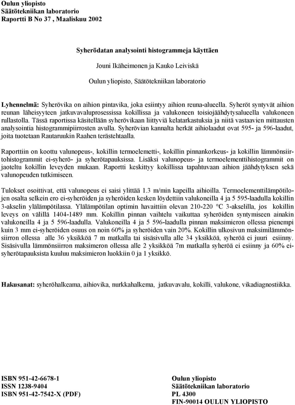 Syheröt syntyvät aihion reunan läheisyyteen jatkuvavaluprosessissa kokillissa ja valukoneen toisiojäähdytysalueella valukoneen rullastolla.