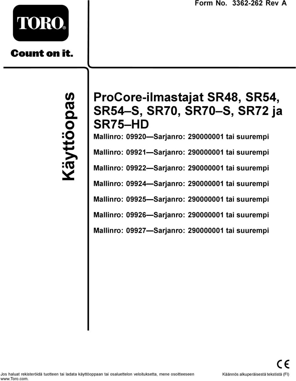 Sarjanro: 290000001 tai suurempi Mallinro: 09922 Sarjanro: 290000001 tai suurempi Mallinro: 09924 Sarjanro: 290000001 tai suurempi Mallinro: 09925