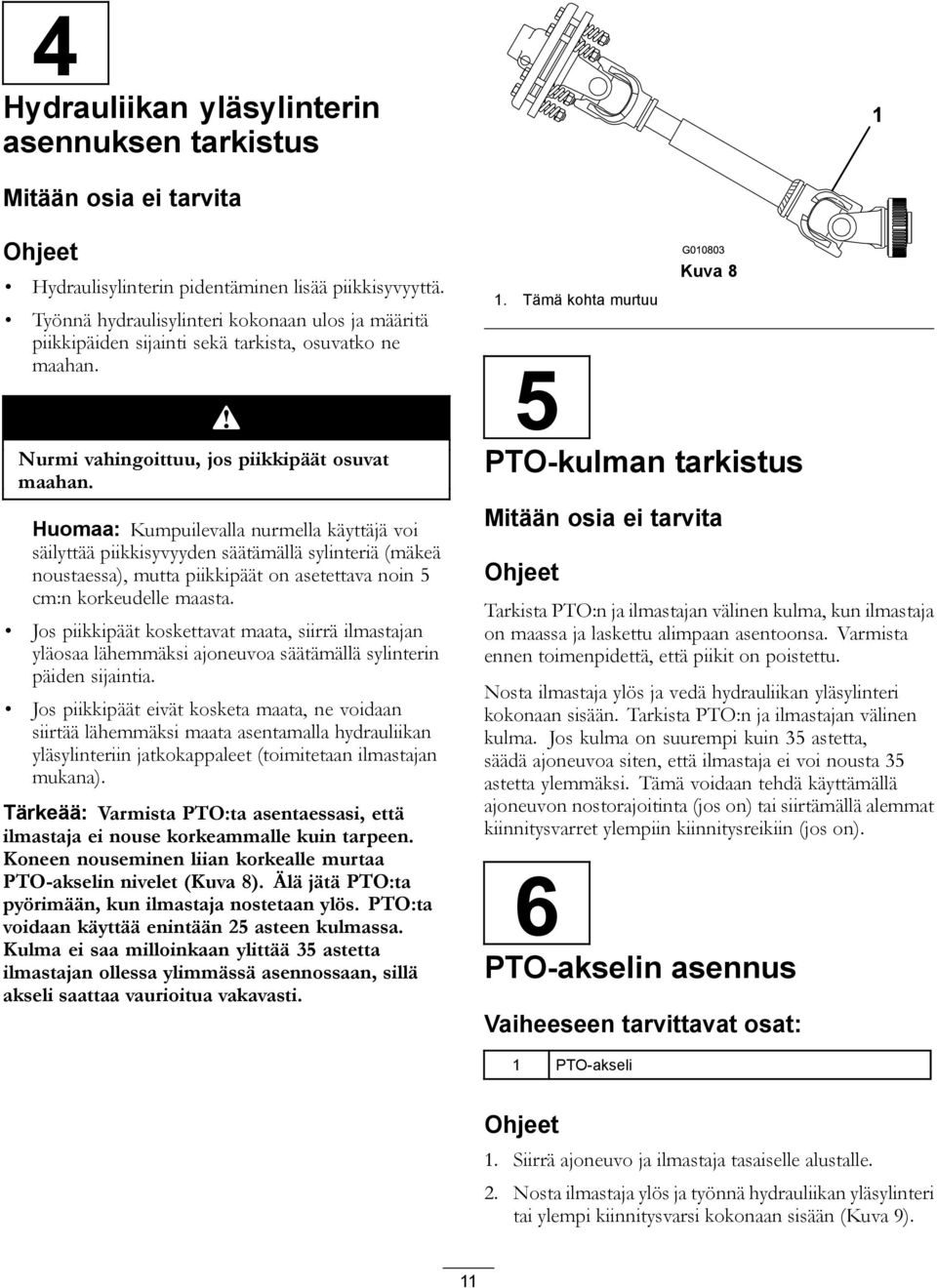 Huomaa: Kumpuilevalla nurmella käyttäjä voi säilyttää piikkisyvyyden säätämällä sylinteriä (mäkeä noustaessa), mutta piikkipäät on asetettava noin 5 cm:n korkeudelle maasta.