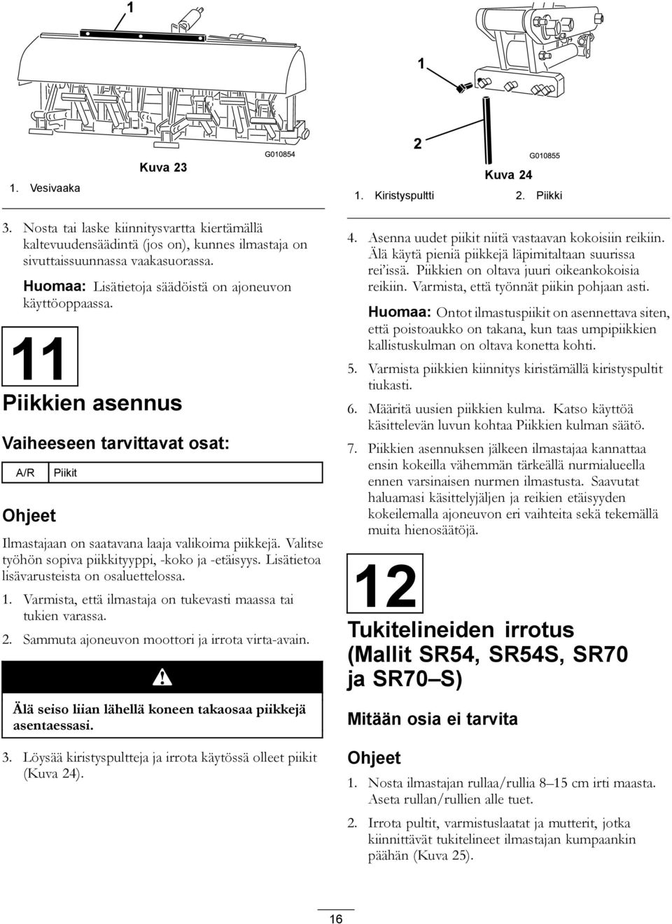 Valitse työhön sopiva piikkityyppi, -koko ja -etäisyys. Lisätietoa lisävarusteista on osaluettelossa. 1. Varmista, että ilmastaja on tukevasti maassa tai tukien varassa. 2.