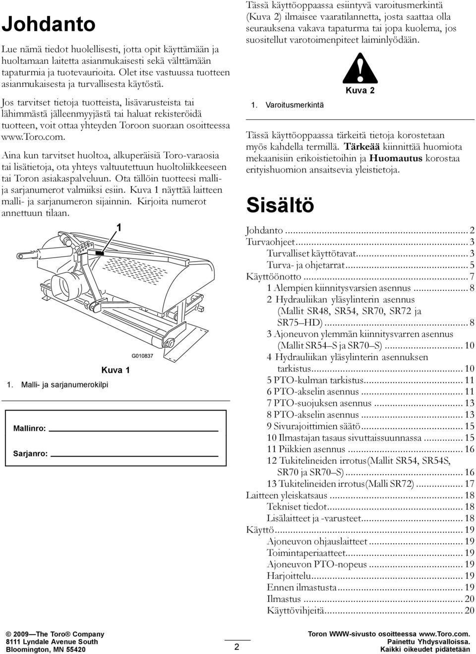 Jos tarvitset tietoja tuotteista, lisävarusteista tai lähimmästä jälleenmyyjästä tai haluat rekisteröidä tuotteen, voit ottaa yhteyden Toroon suoraan osoitteessa www.toro.com.