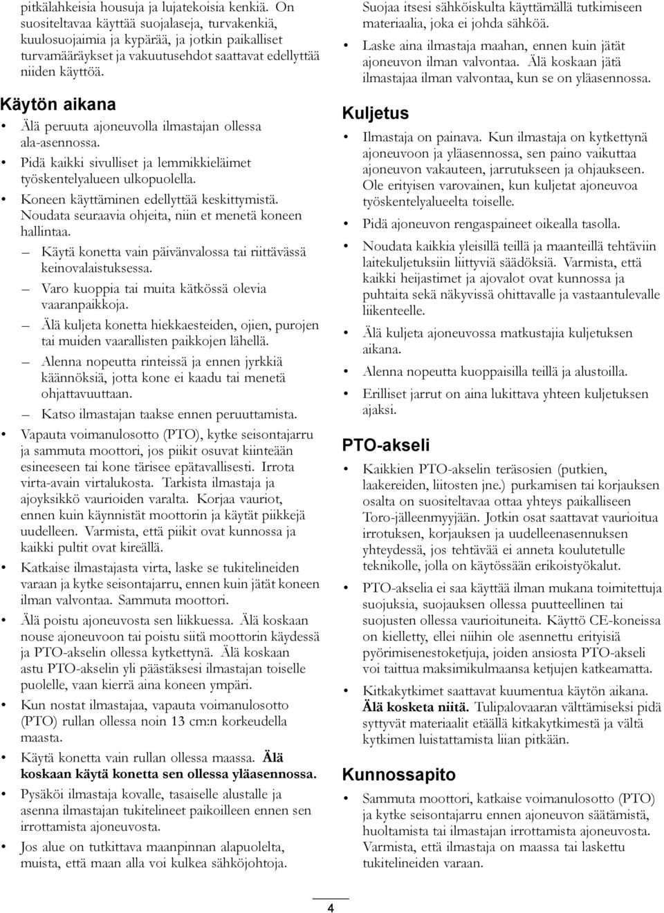 Käytön aikana Älä peruuta ajoneuvolla ilmastajan ollessa ala-asennossa. Pidä kaikki sivulliset ja lemmikkieläimet työskentelyalueen ulkopuolella. Koneen käyttäminen edellyttää keskittymistä.