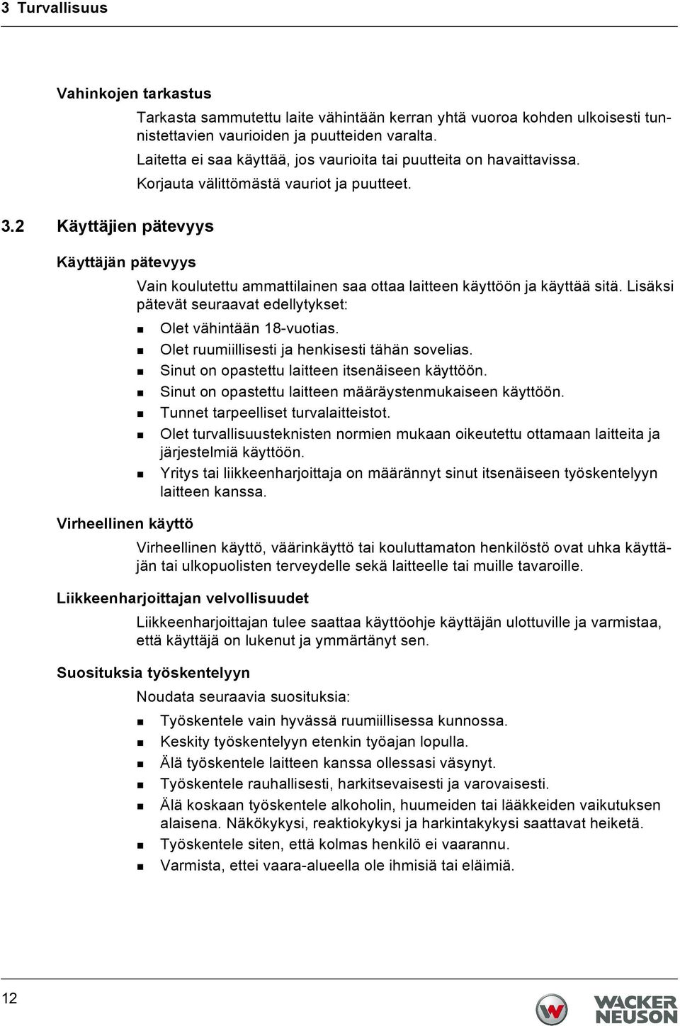 2 Käyttäjien pätevyys Käyttäjän pätevyys Vain koulutettu ammattilainen saa ottaa laitteen käyttöön ja käyttää sitä. Lisäksi pätevät seuraavat edellytykset: Olet vähintään 18-vuotias.