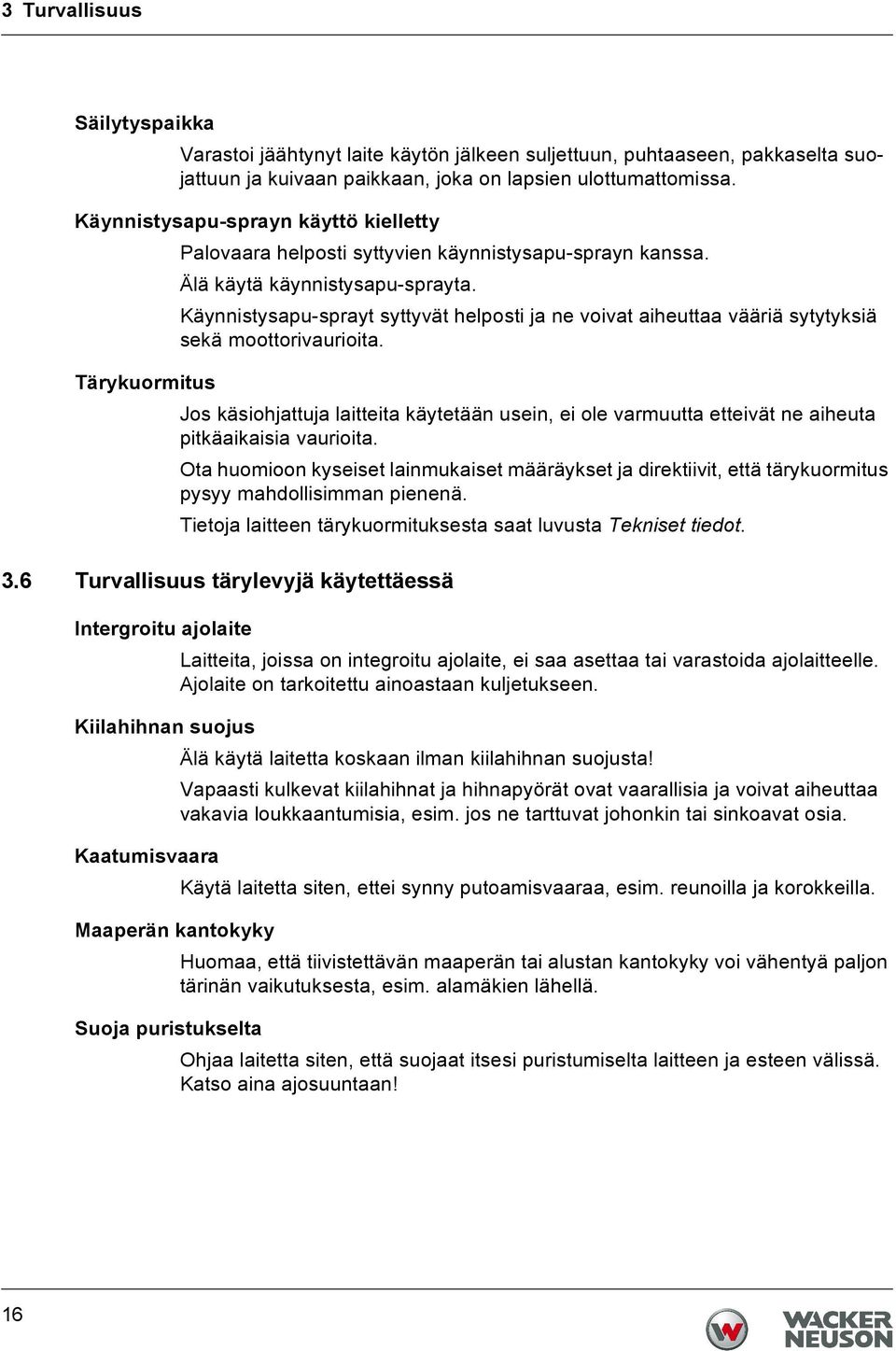 Käynnistysapu-sprayt syttyvät helposti ja ne voivat aiheuttaa vääriä sytytyksiä sekä moottorivaurioita.