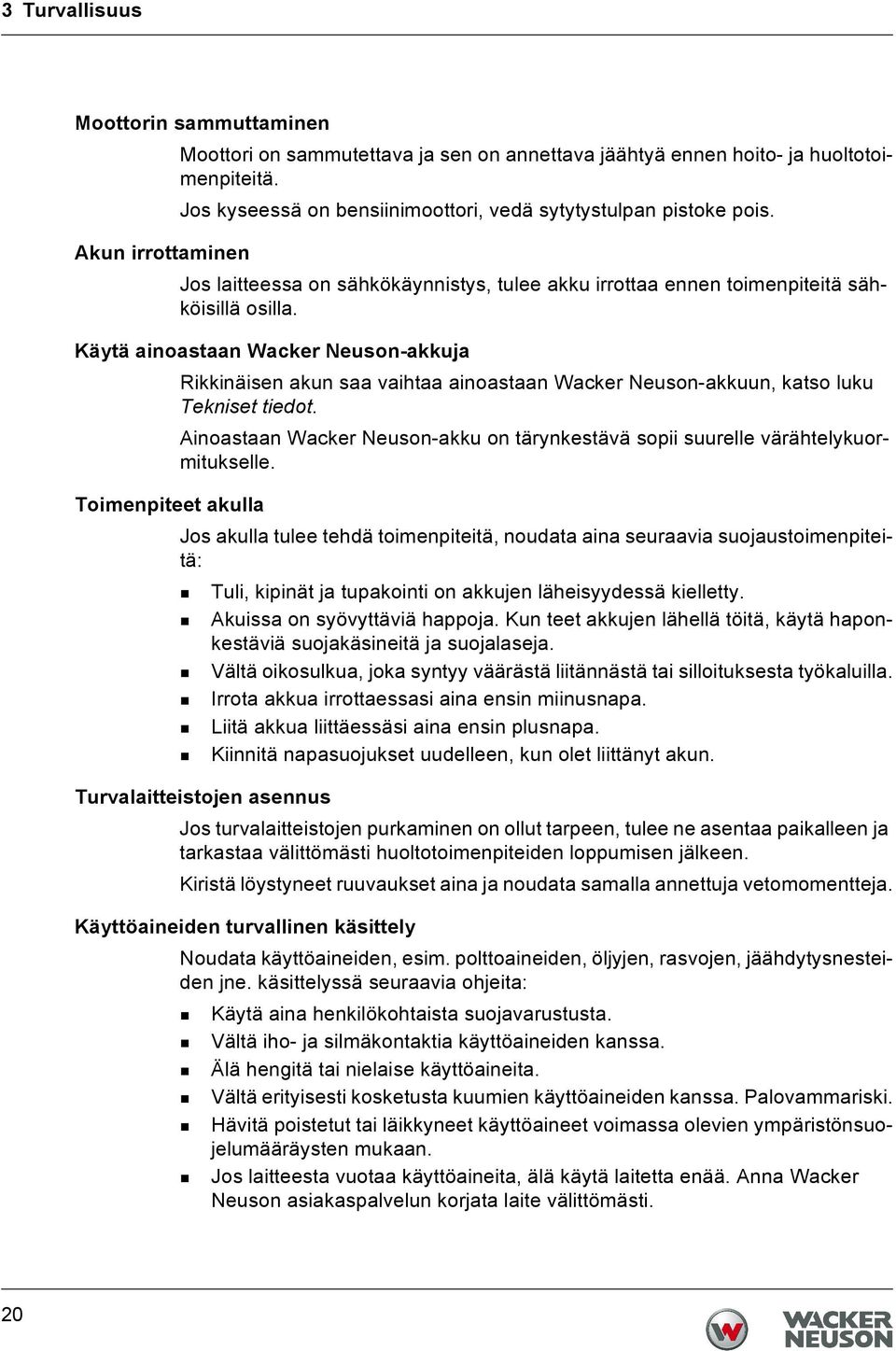 Käytä ainoastaan Wacker Neuson-akkuja Rikkinäisen akun saa vaihtaa ainoastaan Wacker Neuson-akkuun, katso luku Tekniset tiedot.