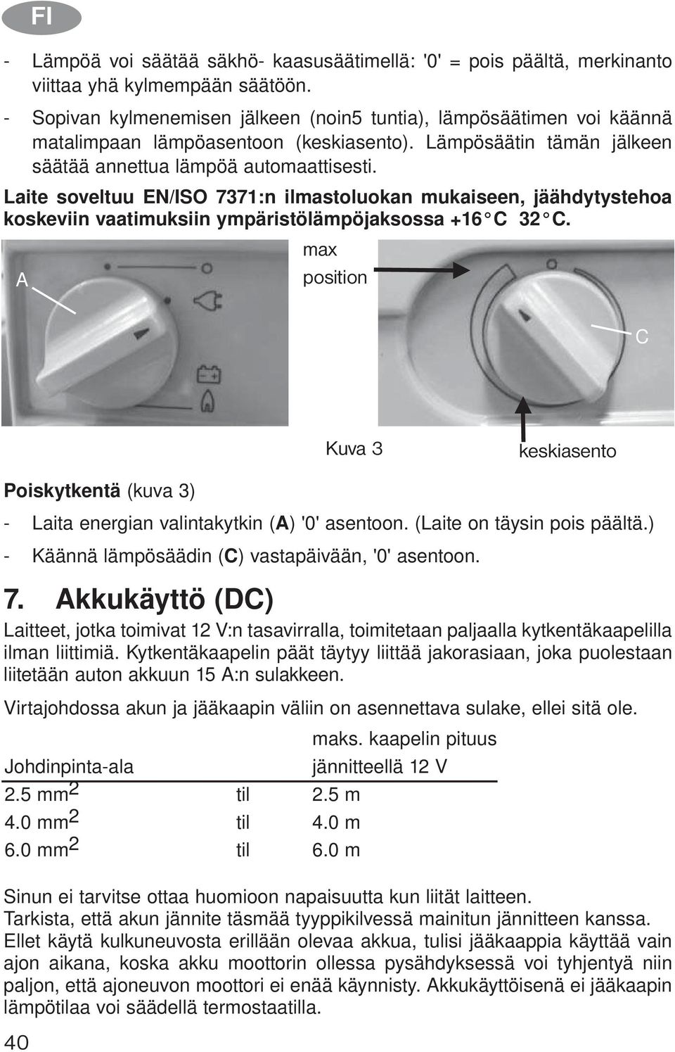 Laite soveltuu EN/ISO 7371:n ilmastoluokan mukaiseen, jäähdytystehoa koskeviin vaatimuksiin ympäristölämpöjaksossa +16 C 32 C.