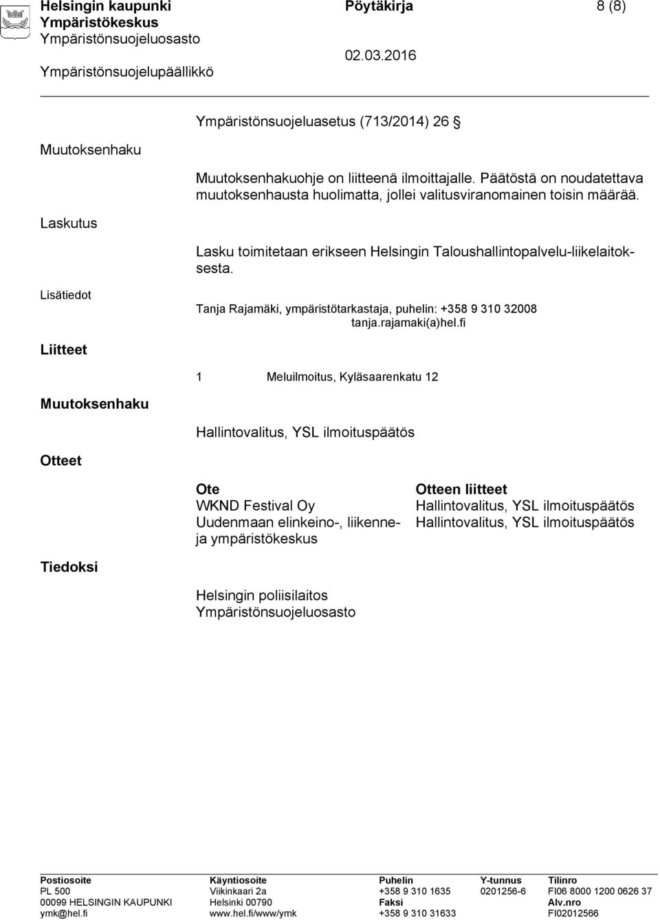 Lisätiedot Tanja Rajamäki, ympäristötarkastaja, puhelin: +358 9 310 32008 tanja.rajamaki(a)hel.