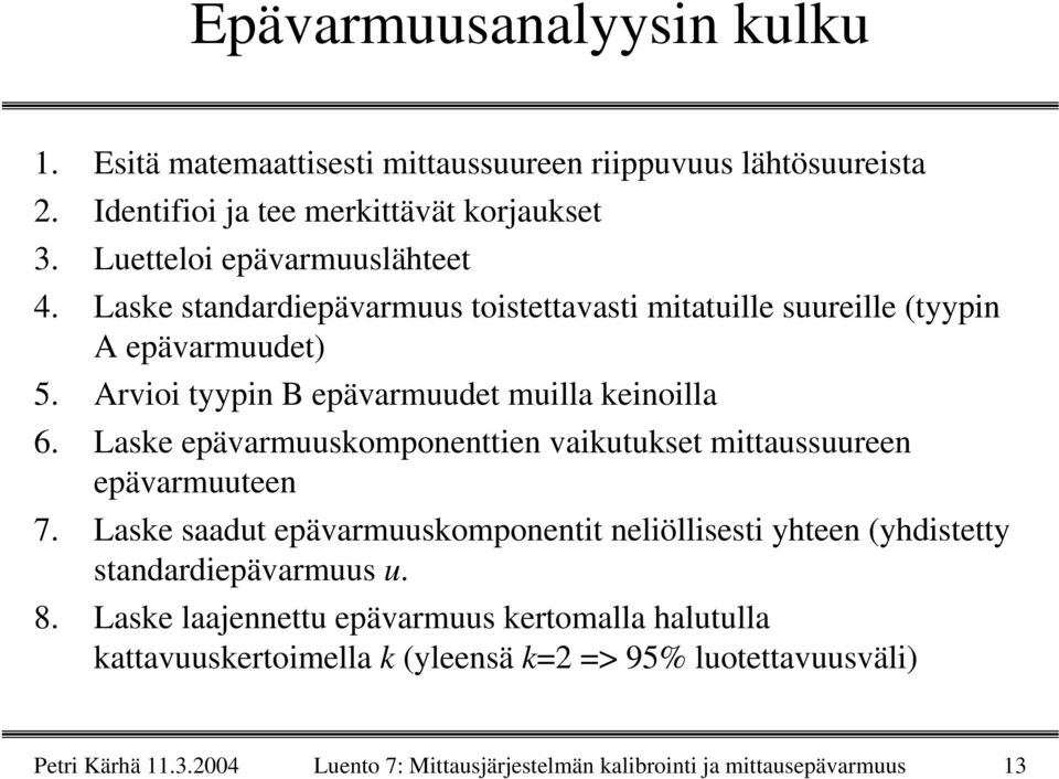 Laske epävarmuuskomponenttien vaikutukset mittaussuureen epävarmuuteen 7. Laske saadut epävarmuuskomponentit neliöllisesti yhteen (yhdistetty standardiepävarmuus u. 8.