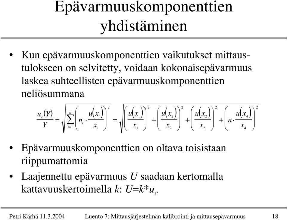 Y = n i i= 1 i = Epävarmuuskomponenttien on oltava toisistaan riippumattomia Laajennettu epävarmuus U saadaan kertomalla