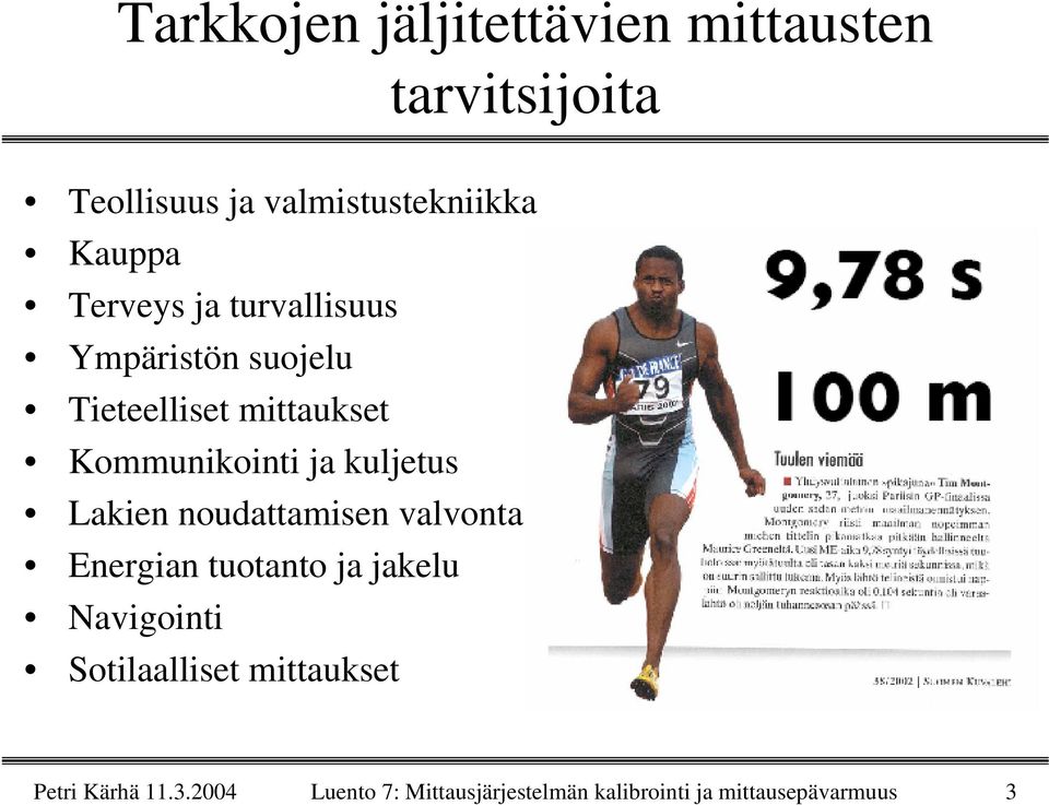 kuljetus Lakien noudattamisen valvonta Energian tuotanto ja jakelu Navigointi