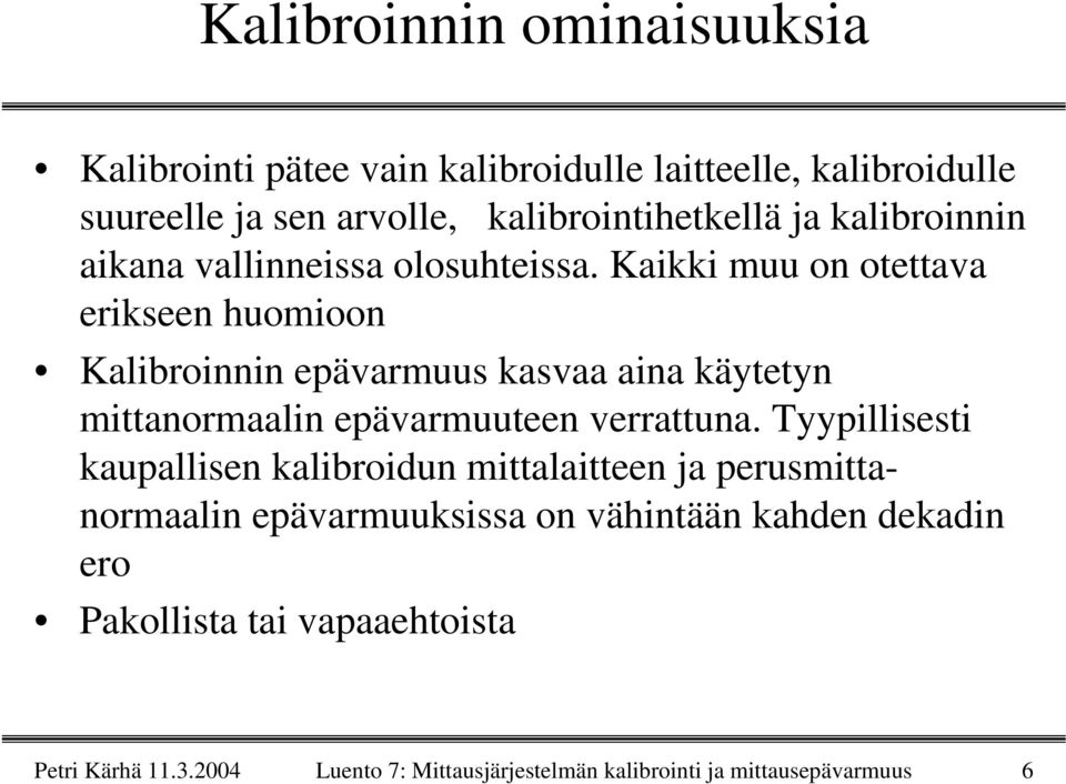 Kaikki muu on otettava erikseen huomioon Kalibroinnin epävarmuus kasvaa aina käytetyn mittanormaalin epävarmuuteen verrattuna.