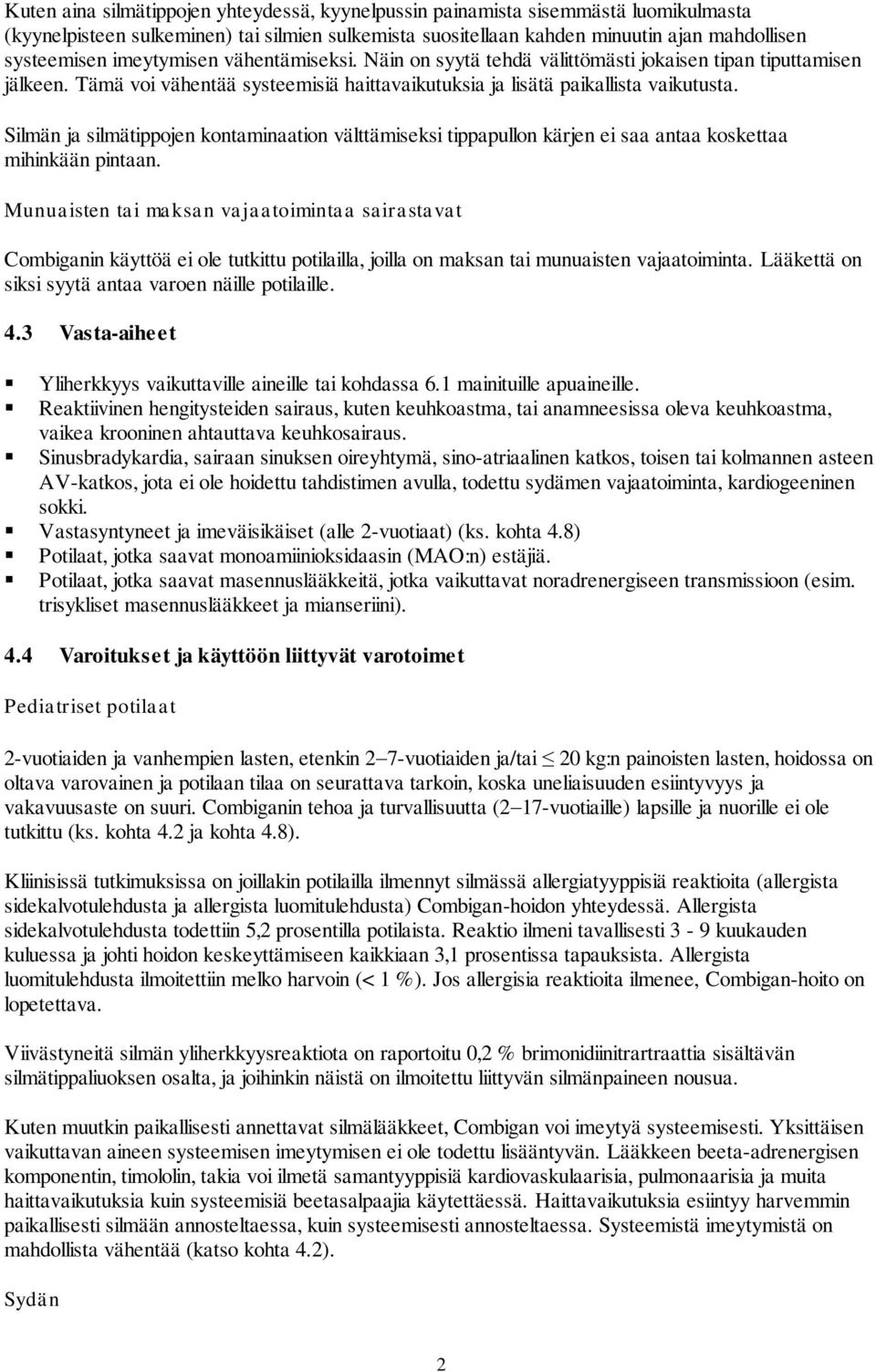 Silmän ja silmätippojen kontaminaation välttämiseksi tippapullon kärjen ei saa antaa koskettaa mihinkään pintaan.