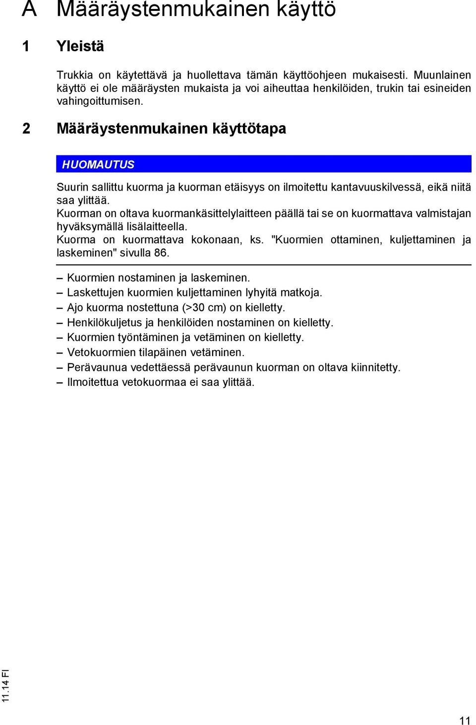 2 Määräystenmukainen käyttötapa HUOMAUTUS Suurin sallittu kuorma ja kuorman etäisyys on ilmoitettu kantavuuskilvessä, eikä niitä saa ylittää.