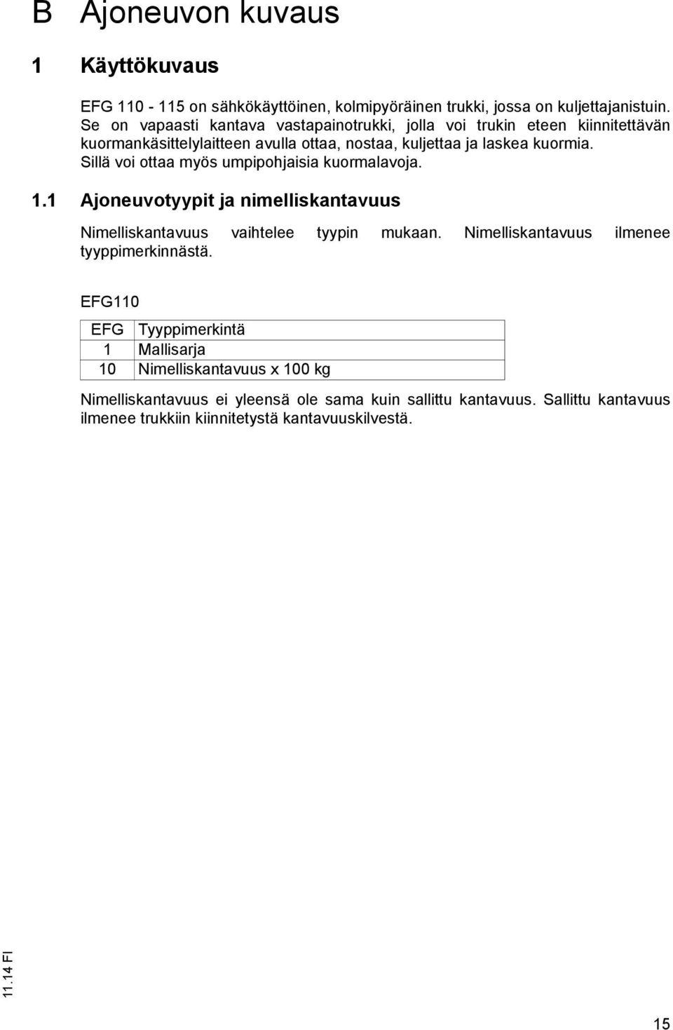 Sillä voi ottaa myös umpipohjaisia kuormalavoja. 1.1 Ajoneuvotyypit ja nimelliskantavuus Nimelliskantavuus vaihtelee tyypin mukaan.