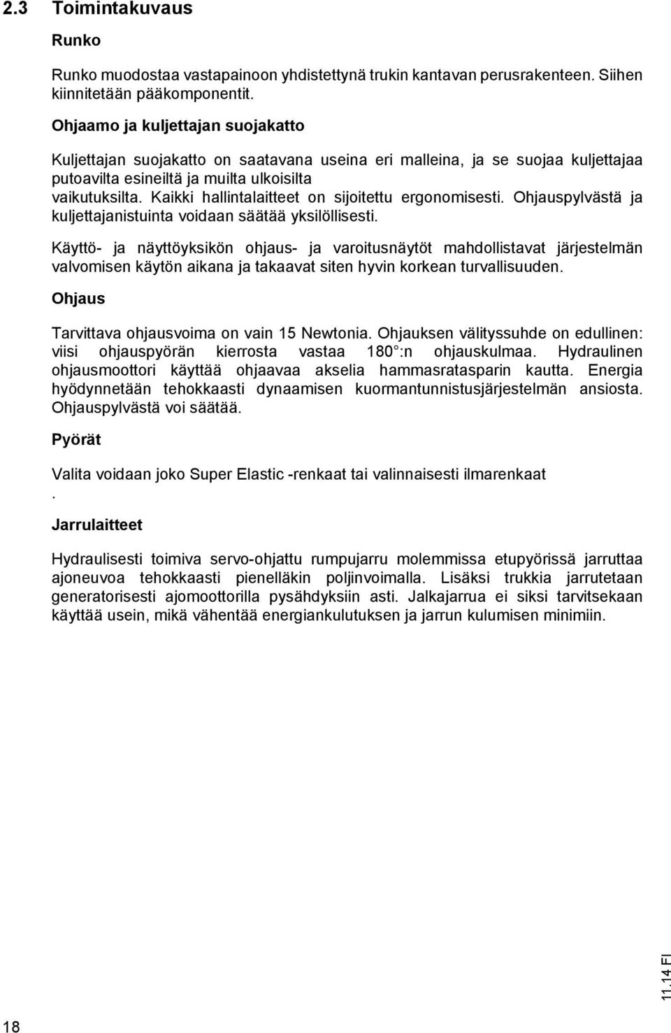 Kaikki hallintalaitteet on sijoitettu ergonomisesti. Ohjauspylvästä ja kuljettajanistuinta voidaan säätää yksilöllisesti.