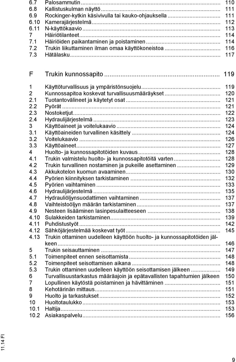 .. 119 1 Käyttöturvallisuus ja ympäristönsuojelu... 119 2 Kunnossapitoa koskevat turvallisuusmääräykset... 120 2.1 Tuotantovälineet ja käytetyt osat... 121 2.2 Pyörät... 121 2.3 Nostoketjut... 122 2.