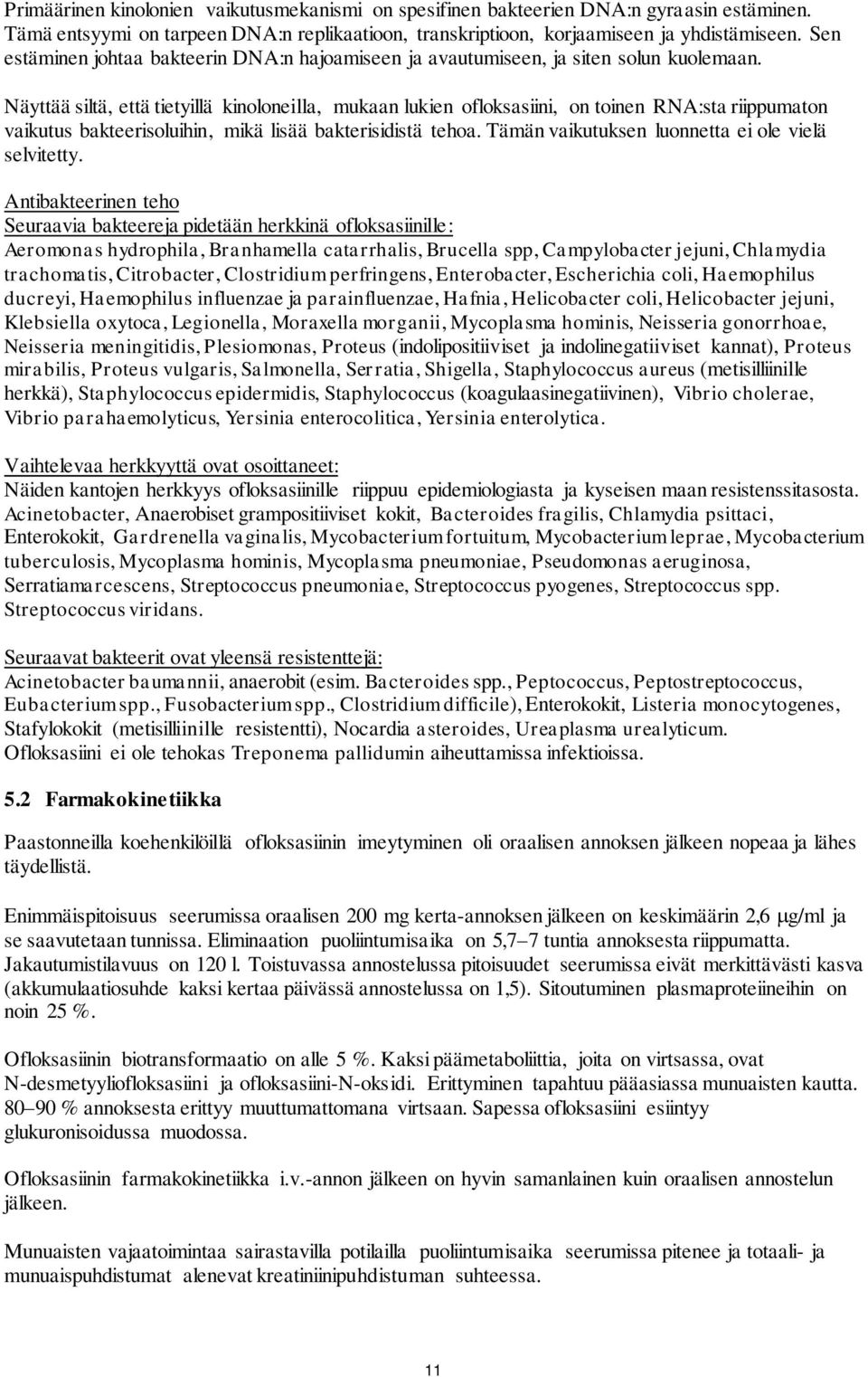 Näyttää siltä, että tietyillä kinoloneilla, mukaan lukien ofloksasiini, on toinen RNA:sta riippumaton vaikutus bakteerisoluihin, mikä lisää bakterisidistä tehoa.