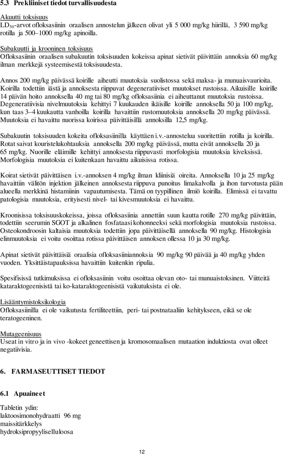 Annos 200 mg/kg päivässä koirille aiheutti muutoksia suolistossa sekä maksa- ja munuaisvaurioita. Koirilla todettiin iästä ja annoksesta riippuvat degeneratiiviset muutokset rustoissa.