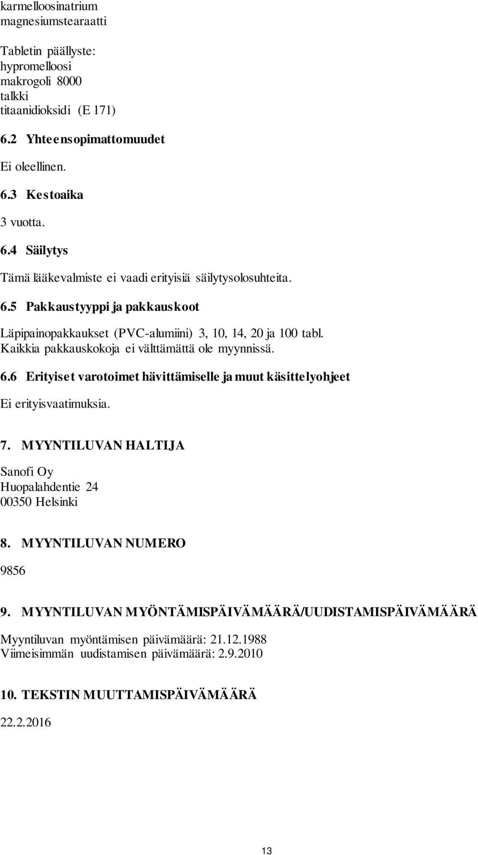 6 Erityiset varotoimet hävittämiselle ja muut käsittelyohjeet Ei erityisvaatimuksia. 7. MYYNTILUVAN HALTIJA Sanofi Oy Huopalahdentie 24 00350 Helsinki 8. MYYNTILUVAN NUMERO 9856 9.