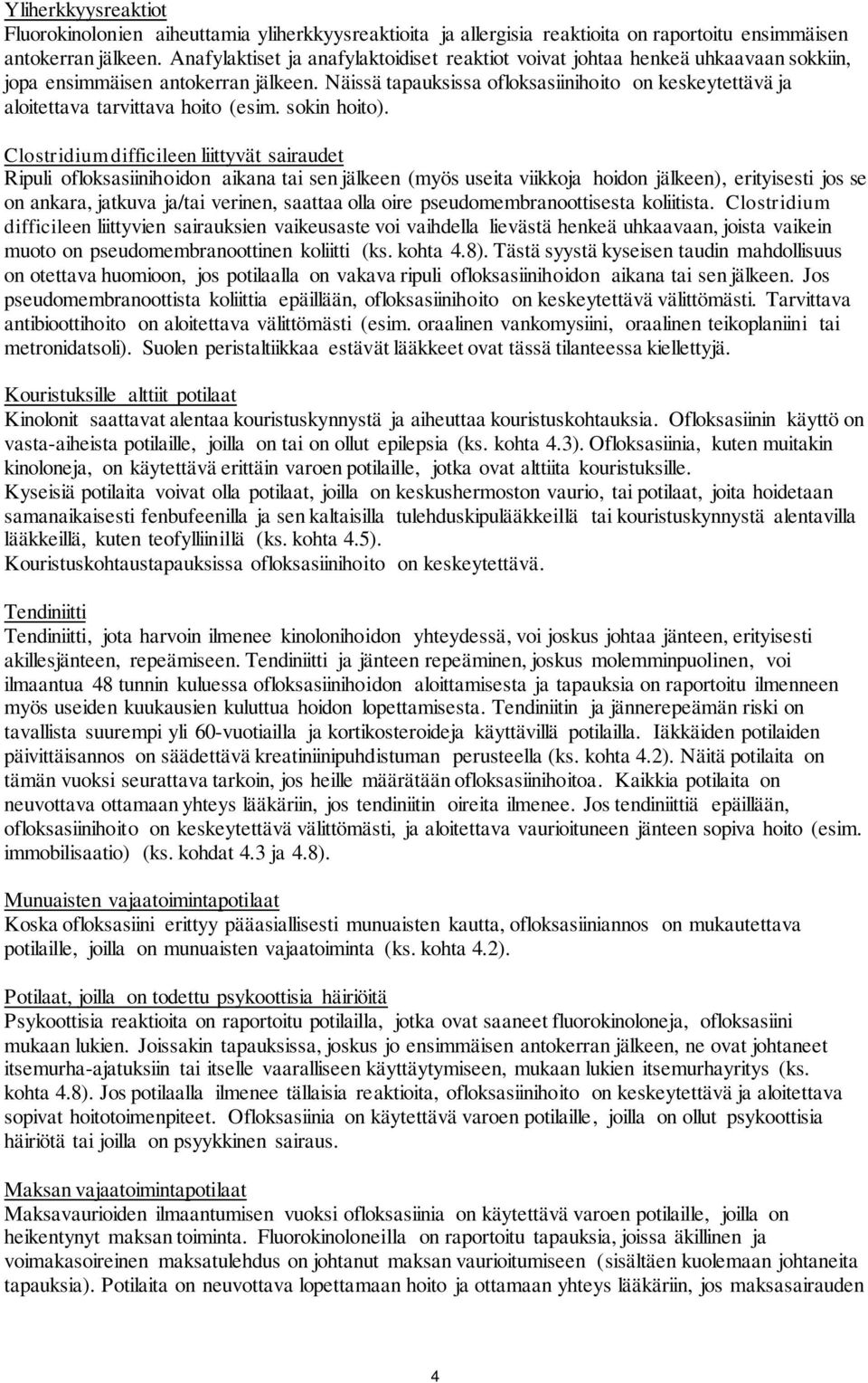 Näissä tapauksissa ofloksasiinihoito on keskeytettävä ja aloitettava tarvittava hoito (esim. sokin hoito).