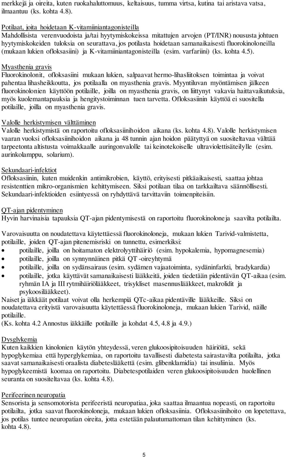 potilasta hoidetaan samanaikaisesti fluorokinoloneilla (mukaan lukien ofloksasiini) ja K-vitamiiniantagonisteilla (esim. varfariini) (ks. kohta 4.5).