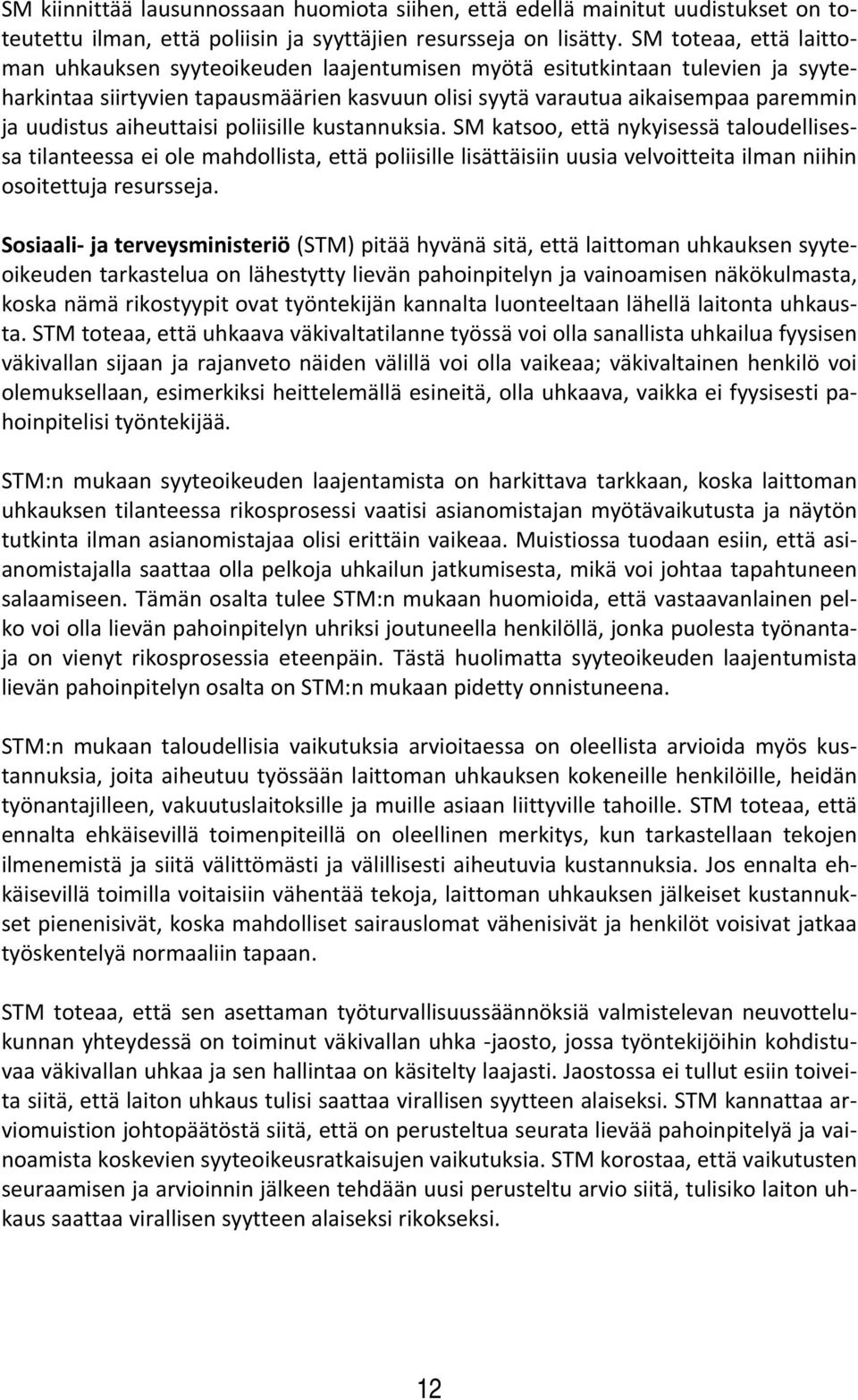 aiheuttaisi poliisille kustannuksia. SM katsoo, että nykyisessä taloudellisessa tilanteessa ei ole mahdollista, että poliisille lisättäisiin uusia velvoitteita ilman niihin osoitettuja resursseja.