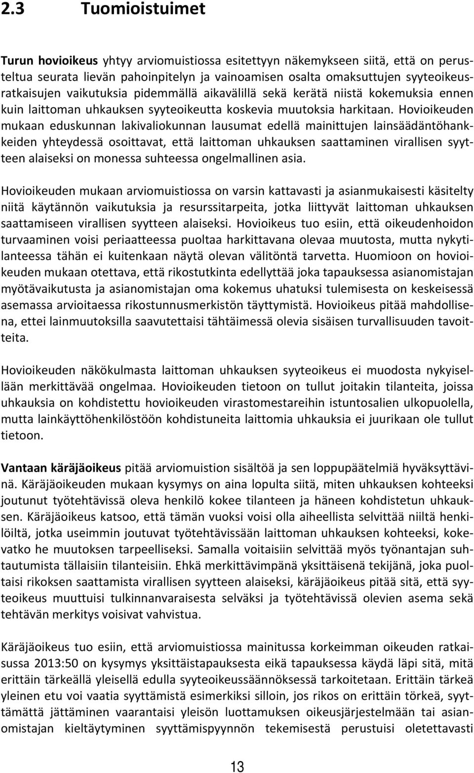 Hovioikeuden mukaan eduskunnan lakivaliokunnan lausumat edellä mainittujen lainsäädäntöhankkeiden yhteydessä osoittavat, että laittoman uhkauksen saattaminen virallisen syytteen alaiseksi on monessa