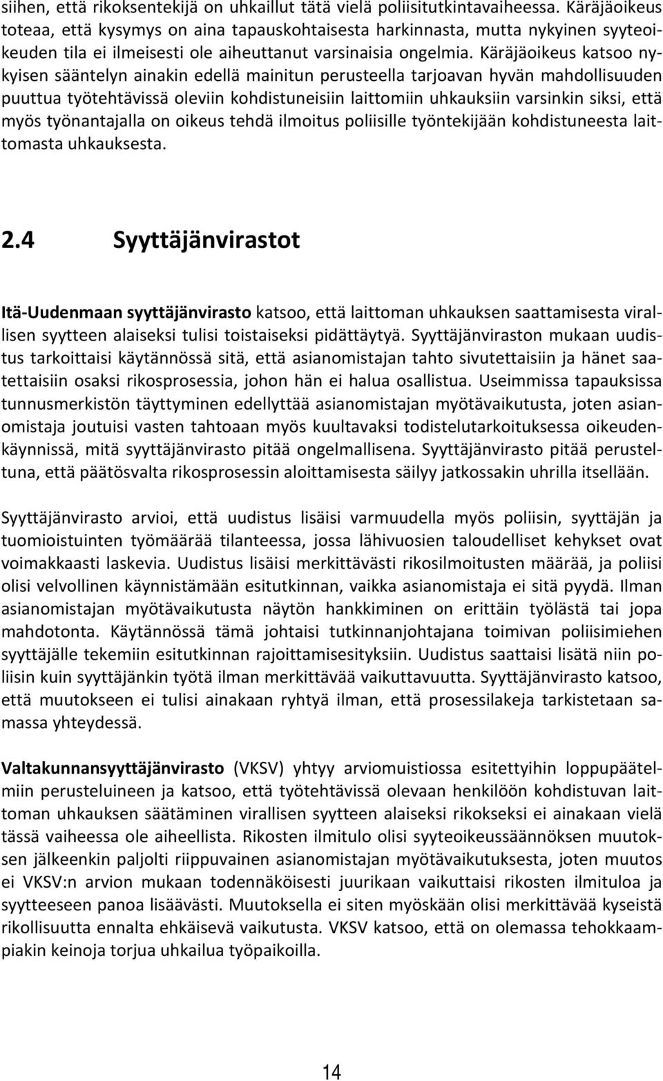 Käräjäoikeus katsoo nykyisen sääntelyn ainakin edellä mainitun perusteella tarjoavan hyvän mahdollisuuden puuttua työtehtävissä oleviin kohdistuneisiin laittomiin uhkauksiin varsinkin siksi, että