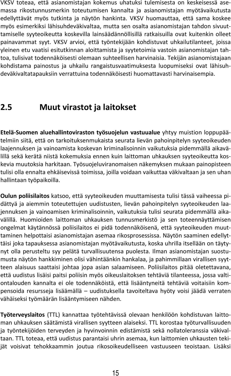 VKSV huomauttaa, että sama koskee myös esimerkiksi lähisuhdeväkivaltaa, mutta sen osalta asianomistajan tahdon sivuuttamiselle syyteoikeutta koskevilla lainsäädännöllisillä ratkaisuilla ovat