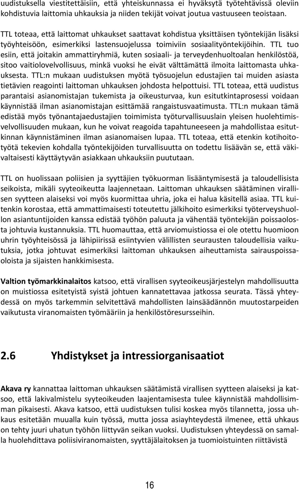 TTL tuo esiin, että joitakin ammattiryhmiä, kuten sosiaali ja terveydenhuoltoalan henkilöstöä, sitoo vaitiolovelvollisuus, minkä vuoksi he eivät välttämättä ilmoita laittomasta uhkauksesta.