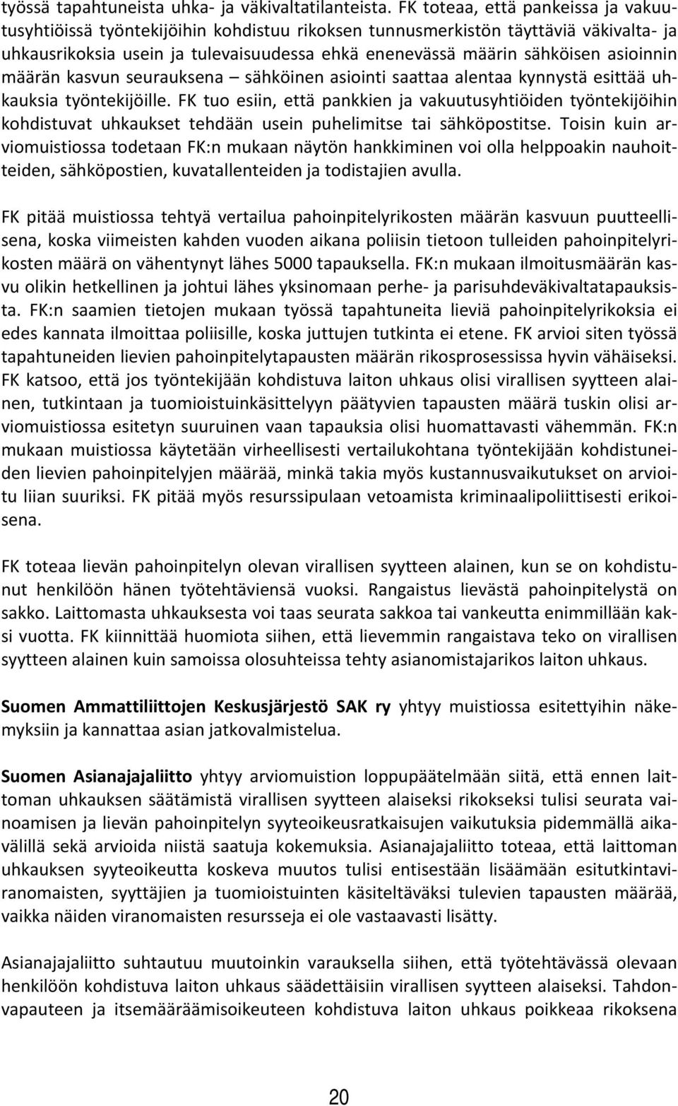 asioinnin määrän kasvun seurauksena sähköinen asiointi saattaa alentaa kynnystä esittää uhkauksia työntekijöille.