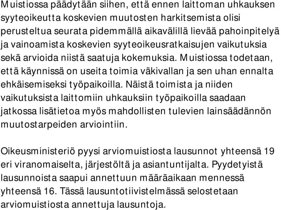 Näistä toimista ja niiden vaikutuksista laittomiin uhkauksiin työpaikoilla saadaan jatkossa lisätietoa myös mahdollisten tulevien lainsäädännön muutostarpeiden arviointiin.