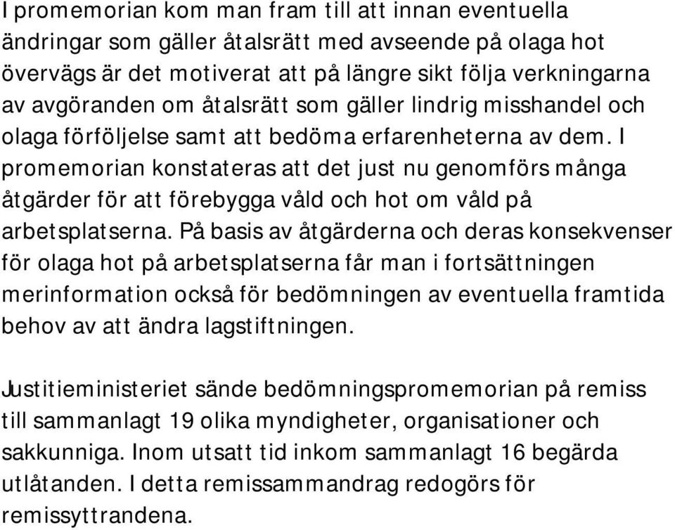 I promemorian konstateras att det just nu genomförs många åtgärder för att förebygga våld och hot om våld på arbetsplatserna.