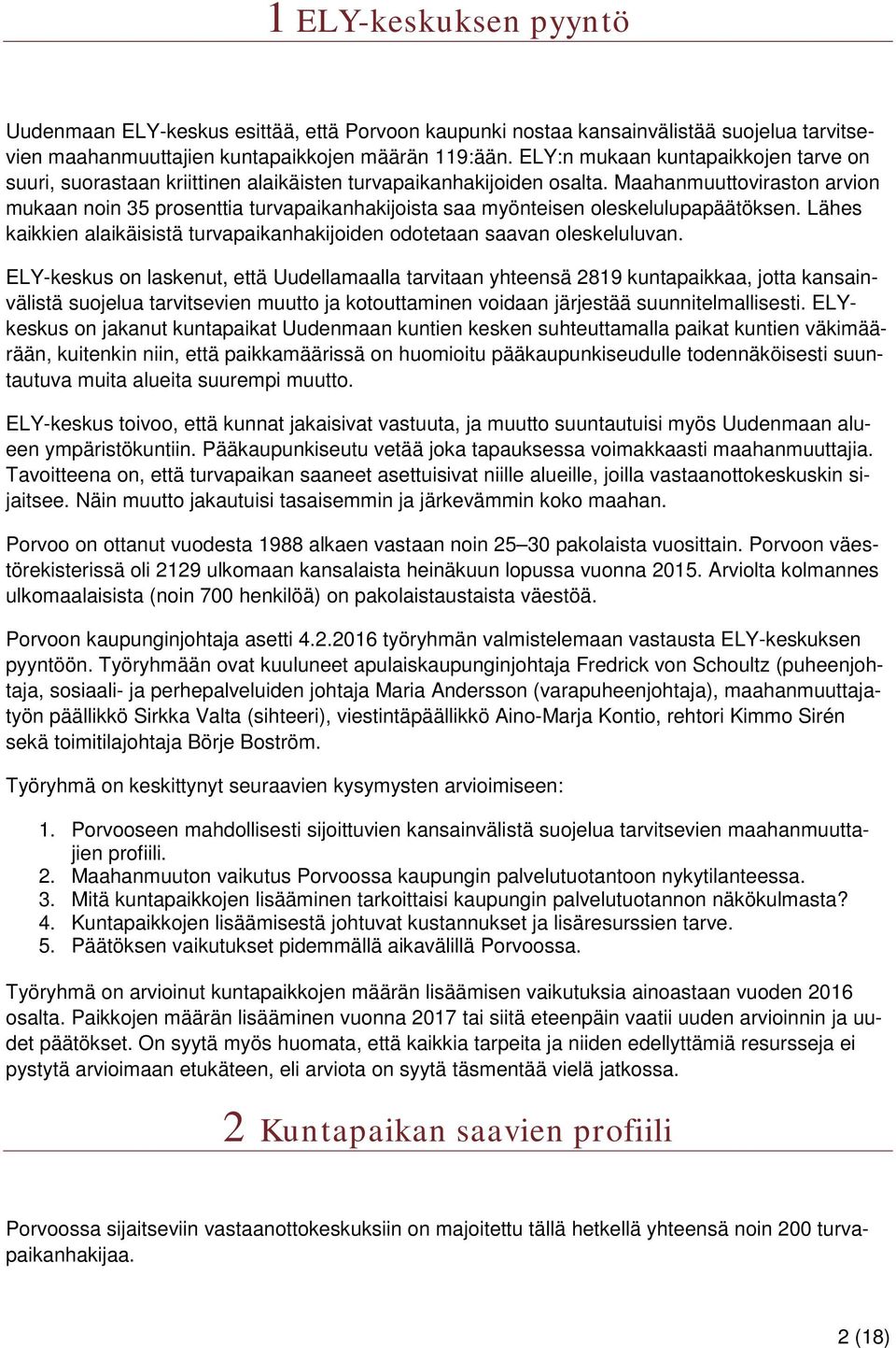 Maahanmuuttoviraston arvion mukaan noin 35 prosenttia turvapaikanhakijoista saa myönteisen oleskelulupapäätöksen. Lähes kaikkien alaikäisistä turvapaikanhakijoiden odotetaan saavan oleskeluluvan.