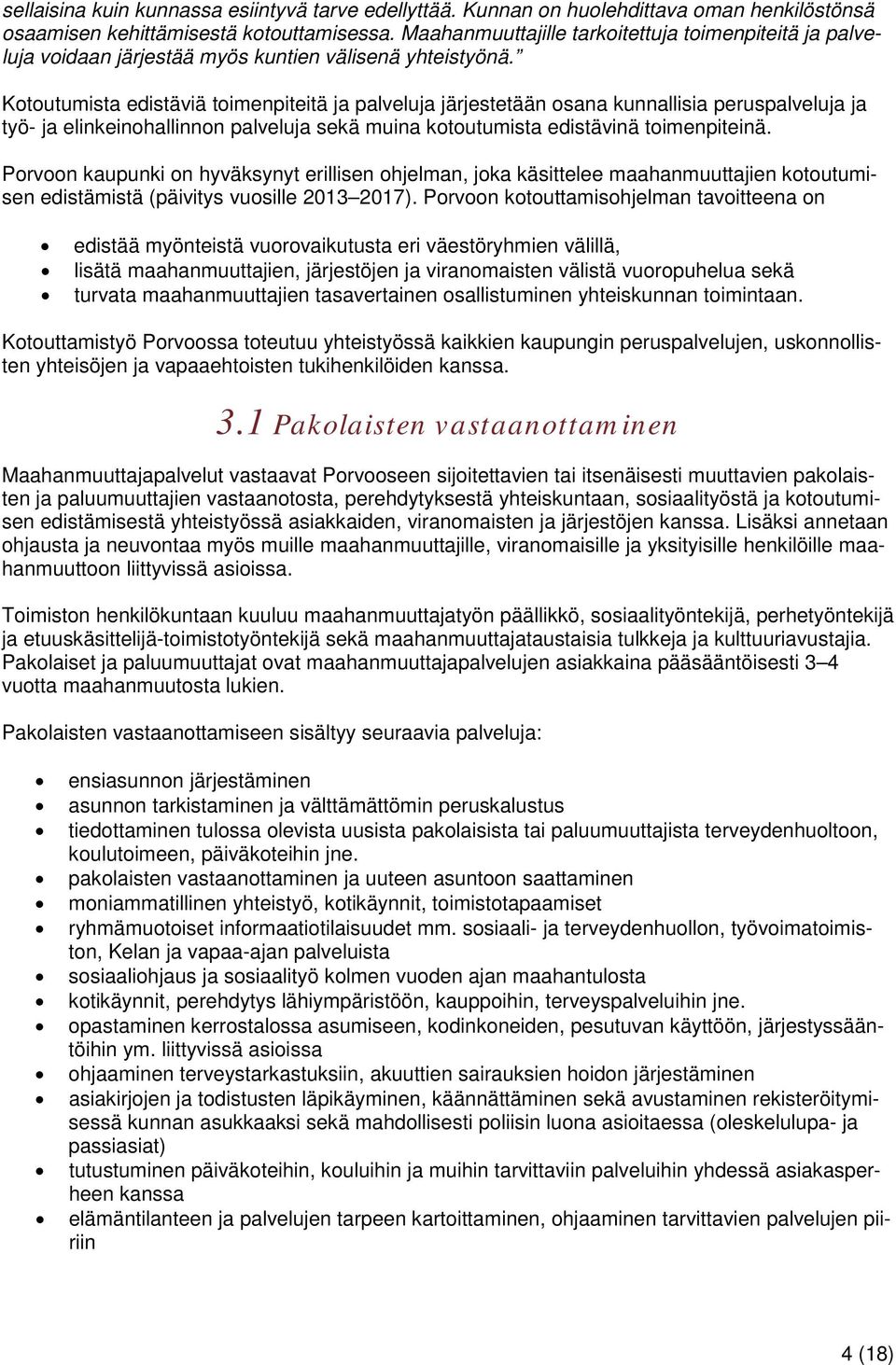 Kotoutumista edistäviä toimenpiteitä ja palveluja järjestetään osana kunnallisia peruspalveluja ja työ- ja elinkeinohallinnon palveluja sekä muina kotoutumista edistävinä toimenpiteinä.