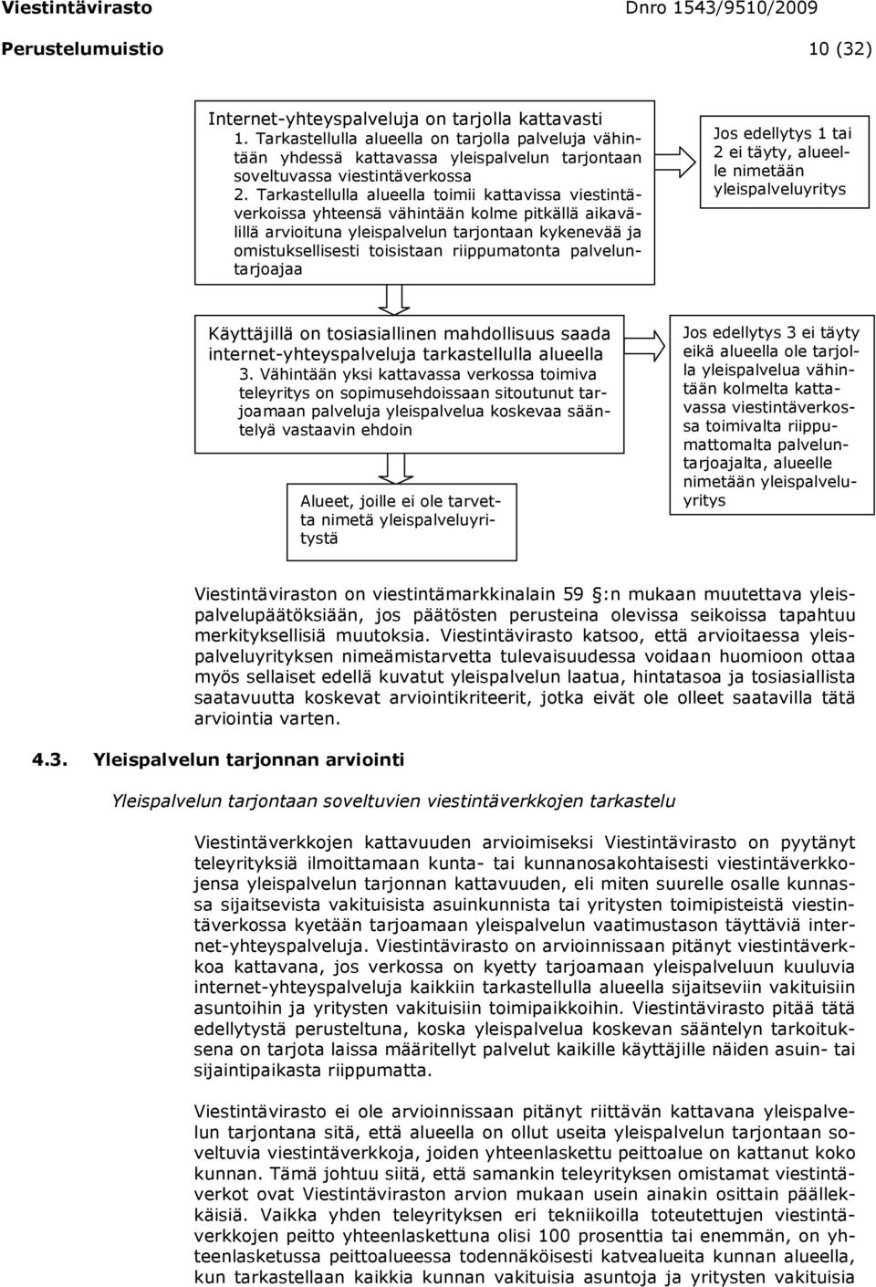 Tarkastellulla alueella toimii kattavissa viestintäverkoissa yhteensä vähintään kolme pitkällä aikavälillä arvioituna yleispalvelun tarjontaan kykenevää ja omistuksellisesti toisistaan riippumatonta