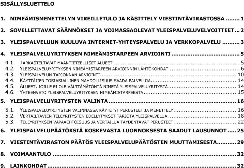 YLEISPALVELUYRITYKSEN NIMEÄMISTARPEEN ARVIOINNIN LÄHTÖKOHDAT... 6 4.3. YLEISPALVELUN TARJONNAN ARVIOINTI... 10 4.4. KÄYTTÄJIEN TOSIASIALLINEN MAHDOLLISUUS SAADA PALVELUJA... 14 4.5.
