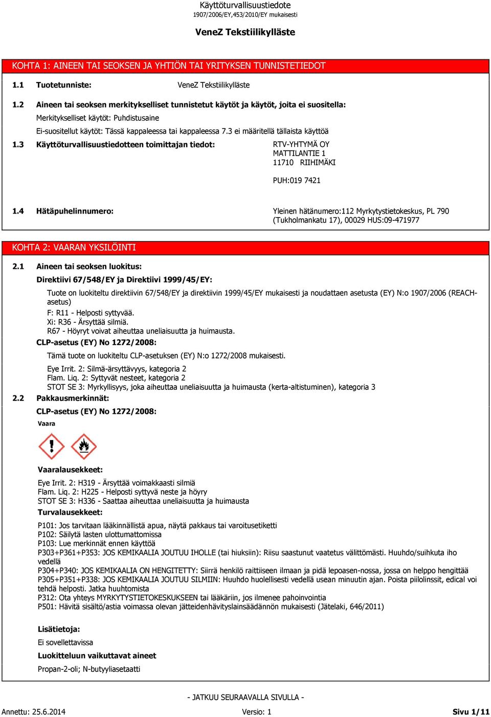 ei määritellä tällaista käyttöä Käyttöturvallisuustiedotteen toimittajan tiedot: RTV-YHTYMÄ OY MATTILANTIE 1 11710 RIIHIMÄKI PUH:019 7421 1.