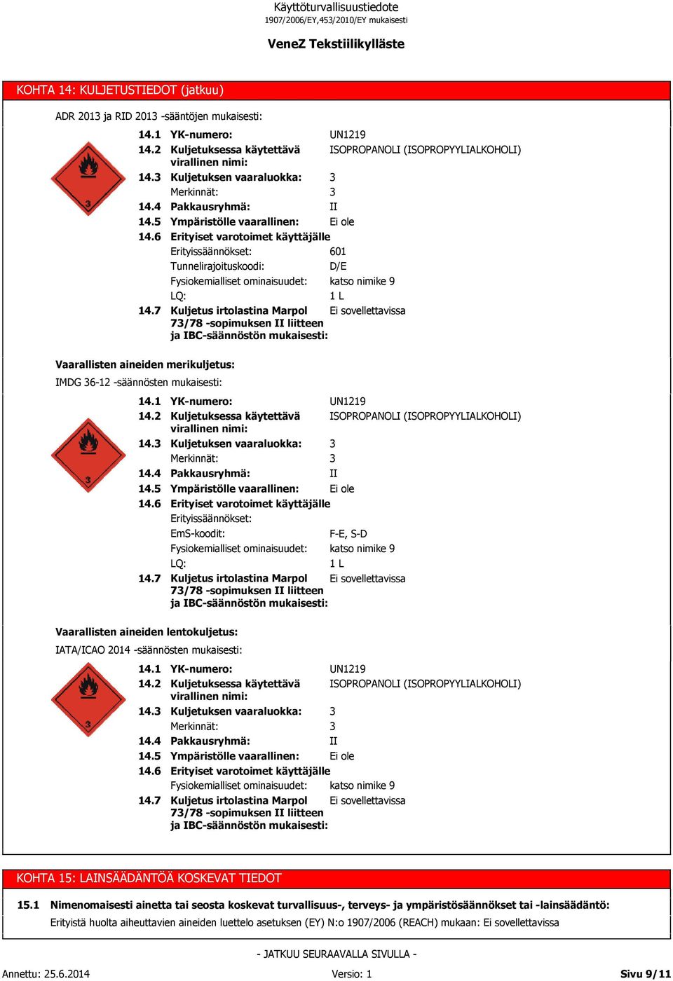 Tunnelirajoituskoodi: D/E Fysiokemialliset ominaisuudet: katso nimike 9 LQ: 1 L Kuljetus irtolastina Marpol 7/78 -sopimuksen II liitteen ja IBC-säännöstön mukaisesti: UN1219 ISOPROPANOLI