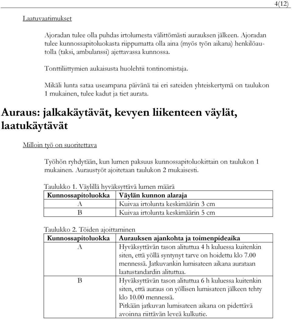 Mikäli lunta sataa useampana päivänä tai eri sateiden yhteiskertymä on taulukon 1 mukainen, tulee kadut ja tiet aurata.