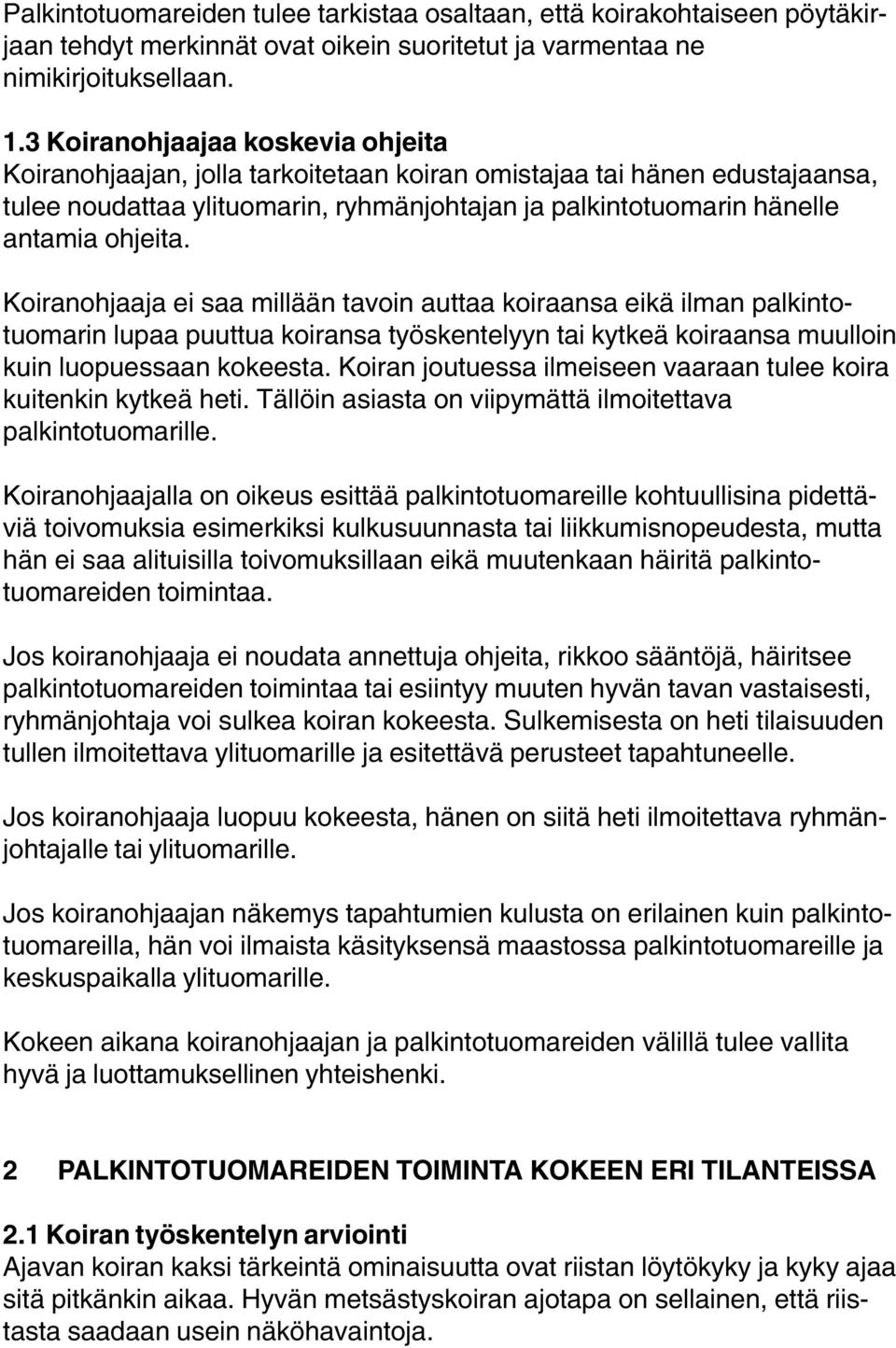 Koiranohjaaja ei saa millään tavoin auttaa koiraansa eikä ilman palkintotuomarin lupaa puuttua koiransa työskentelyyn tai kytkeä koiraansa muulloin kuin luopuessaan kokeesta.