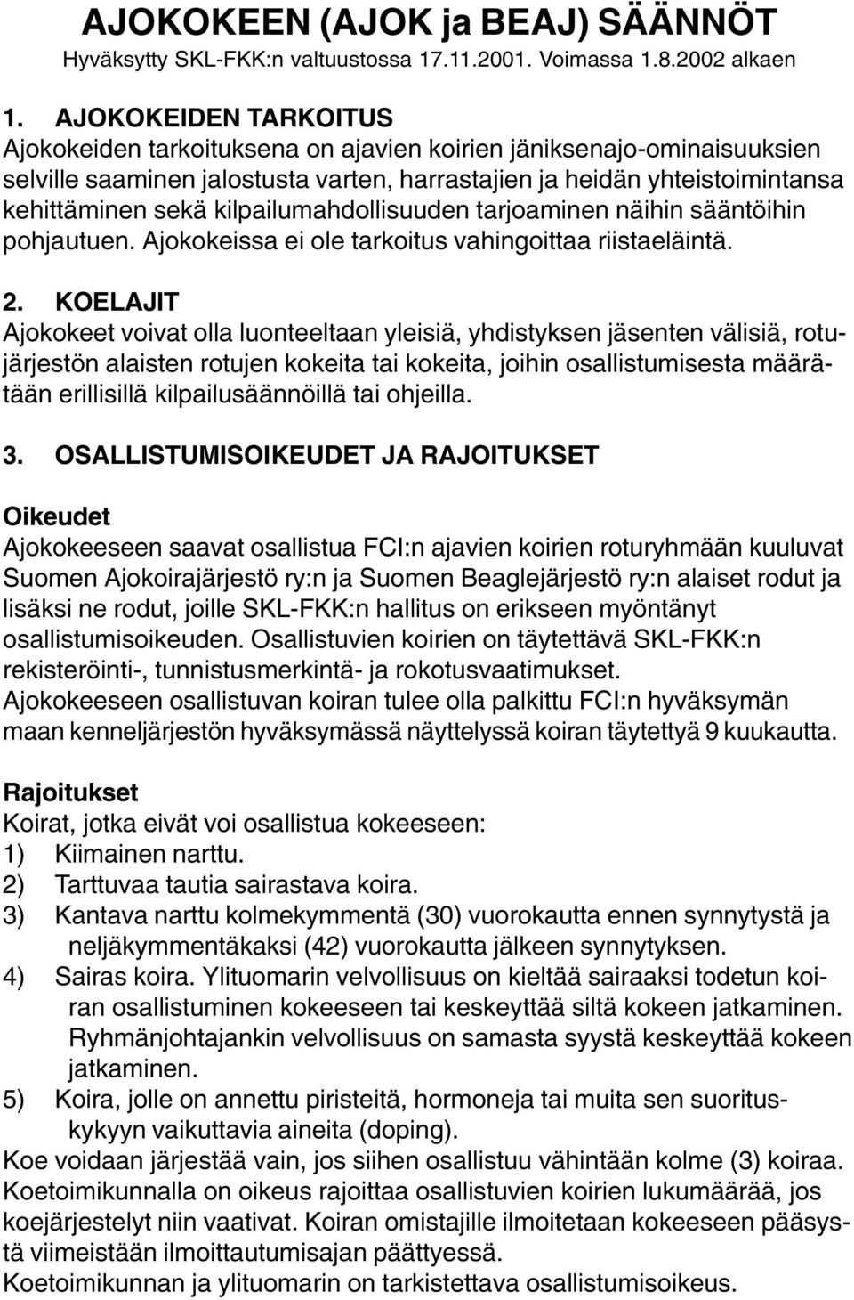 kilpailumahdollisuuden tarjoaminen näihin sääntöihin pohjautuen. Ajokokeissa ei ole tarkoitus vahingoittaa riistaeläintä. 2.