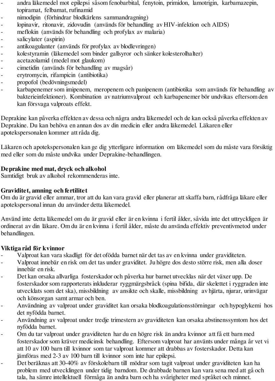 blodlevringen) - kolestyramin (läkemedel som binder gallsyror och sänker kolesterolhalter) - acetazolamid (medel mot glaukom) - cimetidin (används för behandling av magsår) - erytromycin, rifampicin